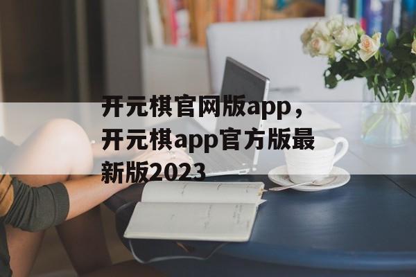 开元棋官网版app，开元棋app官方版最新版2023